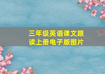 三年级英语课文跟读上册电子版图片