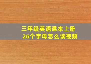 三年级英语课本上册26个字母怎么读视频