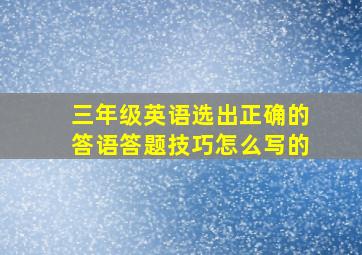 三年级英语选出正确的答语答题技巧怎么写的