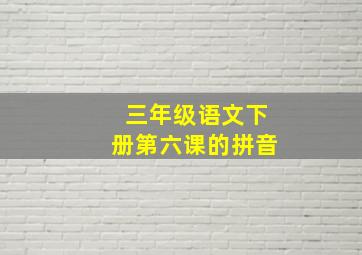 三年级语文下册第六课的拼音