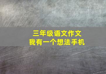 三年级语文作文我有一个想法手机