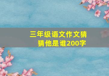 三年级语文作文猜猜他是谁200字