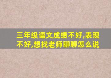 三年级语文成绩不好,表现不好,想找老师聊聊怎么说