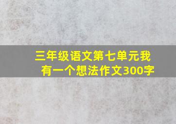 三年级语文第七单元我有一个想法作文300字