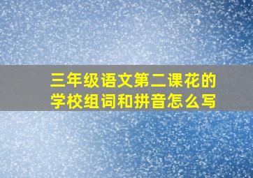 三年级语文第二课花的学校组词和拼音怎么写