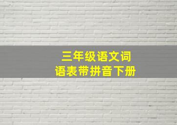 三年级语文词语表带拼音下册