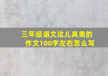 三年级语文这儿真美的作文100字左右怎么写