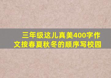 三年级这儿真美400字作文按春夏秋冬的顺序写校园