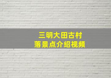 三明大田古村落景点介绍视频