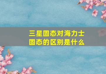 三星固态对海力士固态的区别是什么