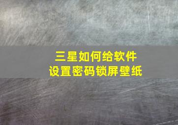 三星如何给软件设置密码锁屏壁纸