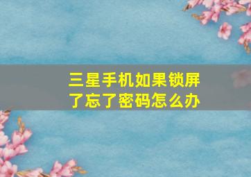 三星手机如果锁屏了忘了密码怎么办