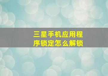 三星手机应用程序锁定怎么解锁