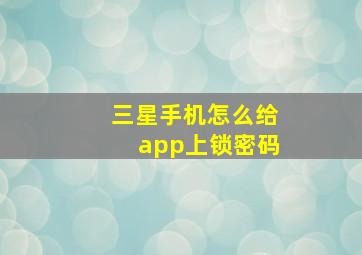 三星手机怎么给app上锁密码