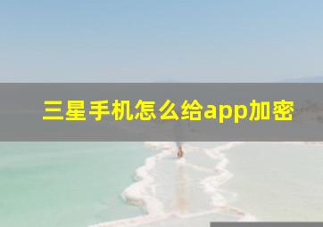 三星手机怎么给app加密