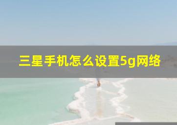 三星手机怎么设置5g网络