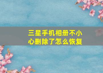 三星手机相册不小心删除了怎么恢复