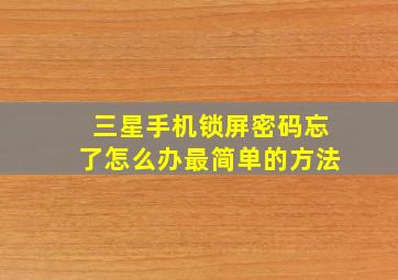 三星手机锁屏密码忘了怎么办最简单的方法