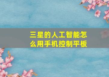 三星的人工智能怎么用手机控制平板