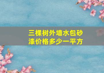 三棵树外墙水包砂漆价格多少一平方