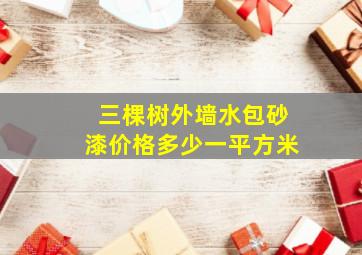 三棵树外墙水包砂漆价格多少一平方米