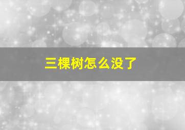 三棵树怎么没了