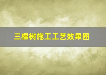 三棵树施工工艺效果图