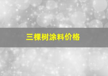 三棵树涂料价格