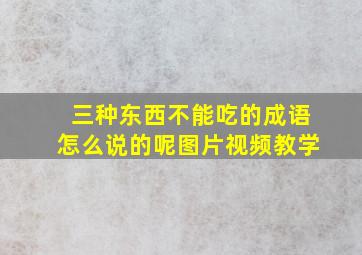 三种东西不能吃的成语怎么说的呢图片视频教学