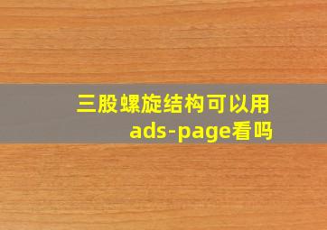 三股螺旋结构可以用ads-page看吗