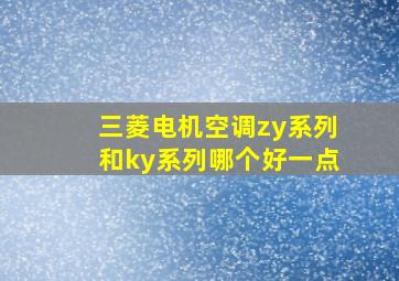 三菱电机空调zy系列和ky系列哪个好一点