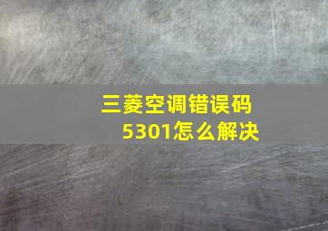 三菱空调错误码5301怎么解决