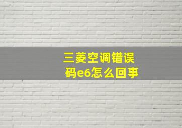 三菱空调错误码e6怎么回事