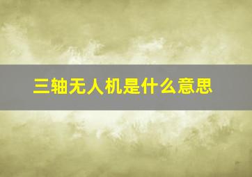 三轴无人机是什么意思