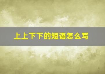 上上下下的短语怎么写