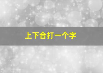 上下合打一个字