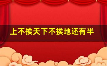 上不挨天下不挨地还有半