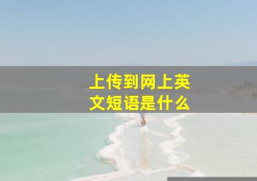 上传到网上英文短语是什么