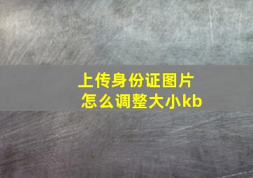 上传身份证图片怎么调整大小kb