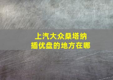 上汽大众桑塔纳插优盘的地方在哪