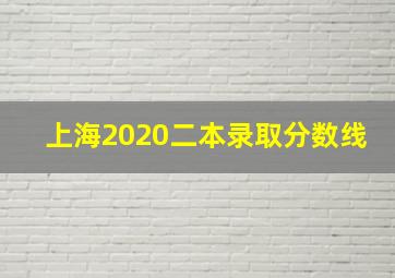 上海2020二本录取分数线