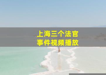 上海三个法官事件视频播放