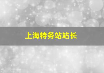 上海特务站站长