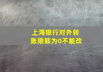 上海银行对外转账限额为0不能改