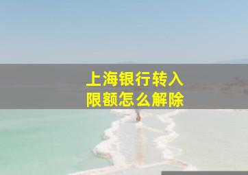 上海银行转入限额怎么解除