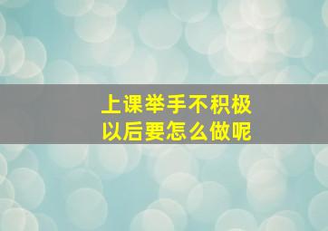 上课举手不积极以后要怎么做呢