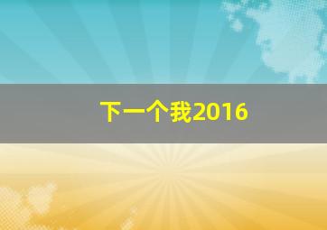 下一个我2016