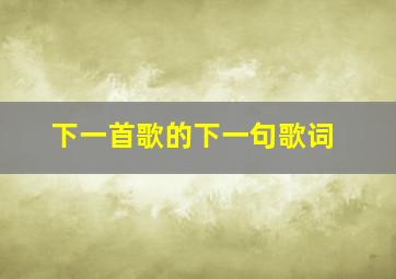 下一首歌的下一句歌词