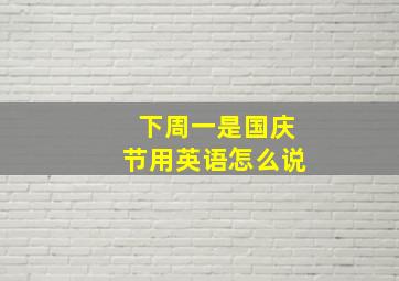 下周一是国庆节用英语怎么说