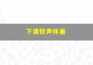 下课铃声伴奏